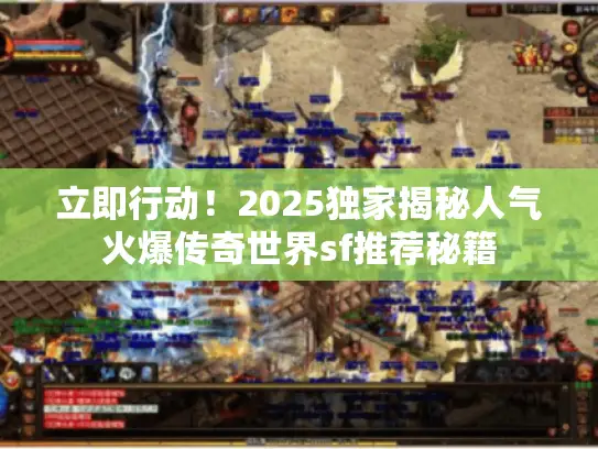 立即行动！2025独家揭秘人气火爆传奇世界sf推荐秘籍