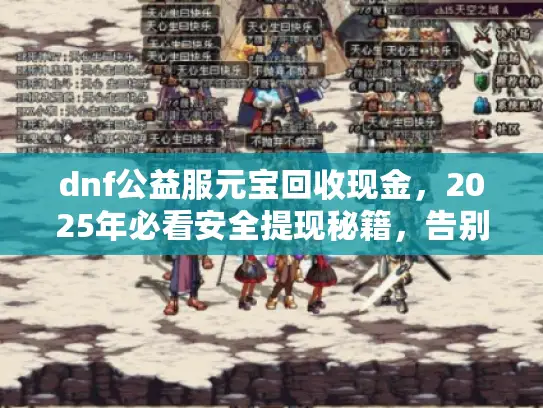 dnf公益服元宝回收现金，2025年必看安全提现秘籍，告别被骗陷阱