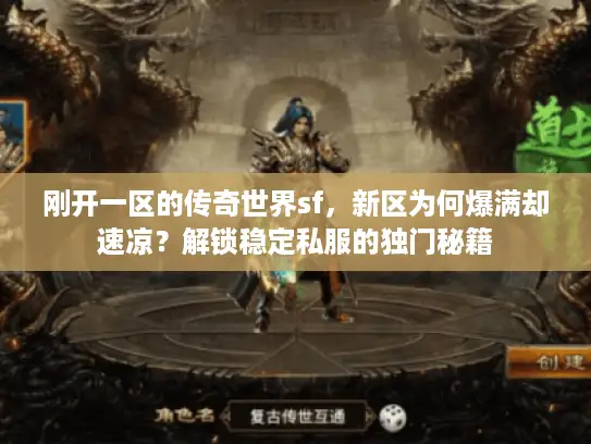 刚开一区的传奇世界sf,新区为何爆满却速凉?解锁稳定私服的独门秘籍 刚开一区的传奇世界sf,新区为何爆满却速凉?解锁稳定私服的独门秘籍