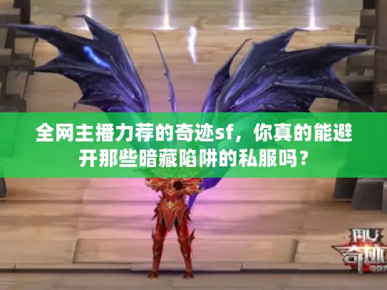 全网主播力荐的奇迹sf，你真的能避开那些暗藏陷阱的私服吗？
