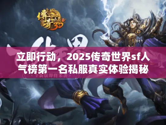 立即行动，2025传奇世界sf人气榜第一名私服真实体验揭秘