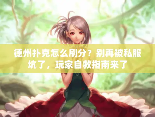 德州扑克怎么刷分？别再被私服坑了，玩家自救指南来了