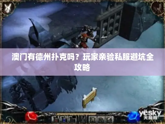 澳门有德州扑克吗?玩家亲验私服避坑全攻略 澳门有德州扑克吗?玩家亲验私服避坑全攻略