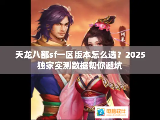 天龙八部sf一区版本怎么选？2025独家实测数据帮你避坑