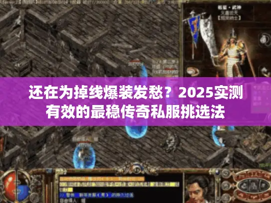 还在为掉线爆装发愁？2025实测有效的最稳传奇私服挑选法