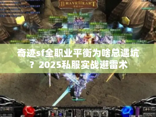 奇迹sf全职业平衡为啥总遇坑?2025私服实战避雷术 奇迹sf全职业平衡为啥总遇坑?2025私服实战避雷术