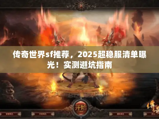 传奇世界sf推荐,2025超稳服清单曝光!实测避坑指南 传奇世界sf推荐,2025超稳服清单曝光!实测避坑指南