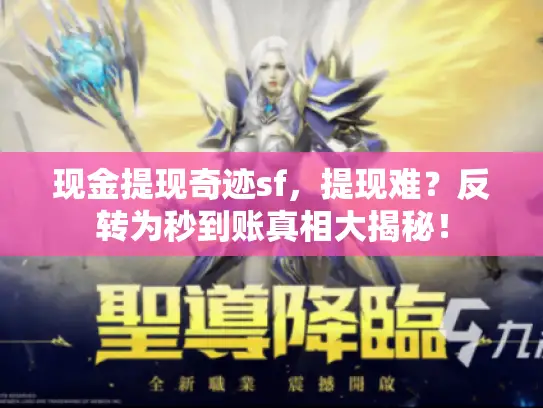 现金提现奇迹sf，提现难？反转为秒到账真相大揭秘！