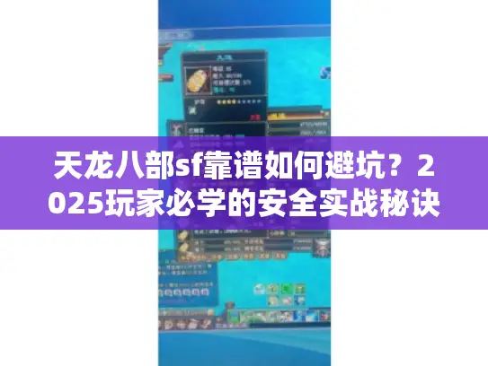 天龙八部sf靠谱如何避坑？2025玩家必学的安全实战秘诀