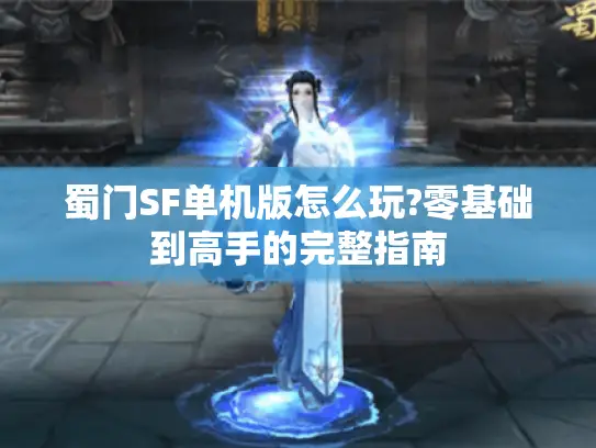 蜀门SF单机版怎么玩?零基础到高手的完整指南