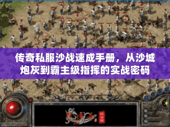 传奇私服沙战速成手册，从沙城炮灰到霸主级指挥的实战密码