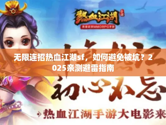 无限连招热血江湖sf，如何避免被坑？2025亲测避雷指南