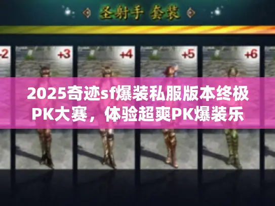 2025奇迹sf爆装私服版本终极PK大赛,体验超爽PK爆装乐趣! 2025奇迹sf爆装私服版本终极PK大赛,体验超爽PK爆装乐趣!