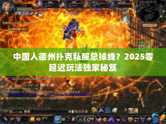 中国人德州扑克私服总掉线？2025零延迟玩法独家秘笈