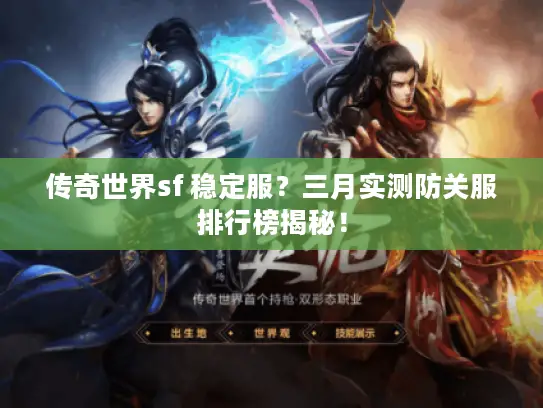 传奇世界sf 稳定服?三月实测防关服排行榜揭秘! 传奇世界sf 稳定服?三月实测防关服排行榜揭秘!