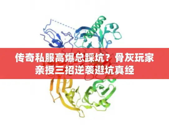 传奇私服高爆总踩坑？骨灰玩家亲授三招逆袭避坑真经