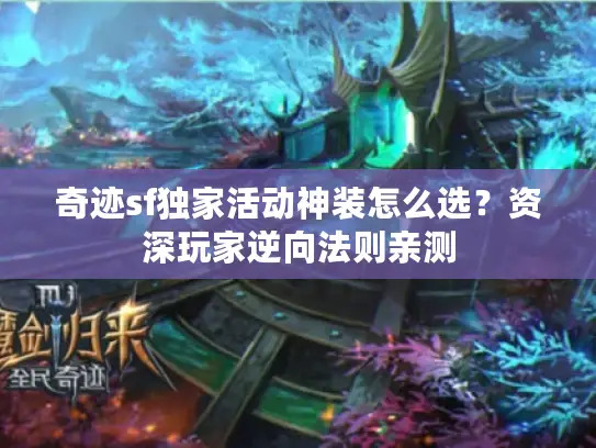 奇迹sf独家活动神装怎么选？资深玩家逆向法则亲测