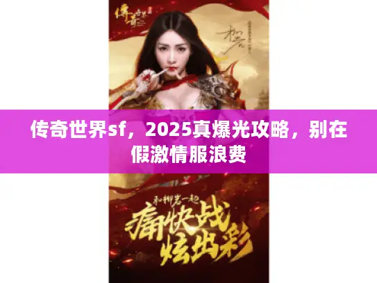 传奇世界sf，2025真爆光攻略，别在假激情服浪费