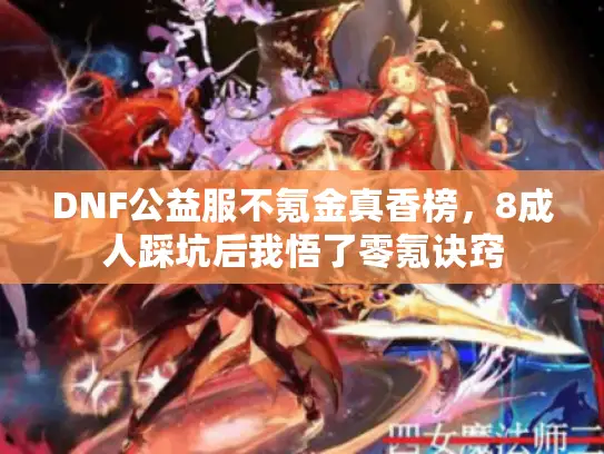 DNF公益服不氪金真香榜,8成人踩坑后我悟了零氪诀窍 DNF公益服不氪金真香榜,8成人踩坑后我悟了零氪诀窍