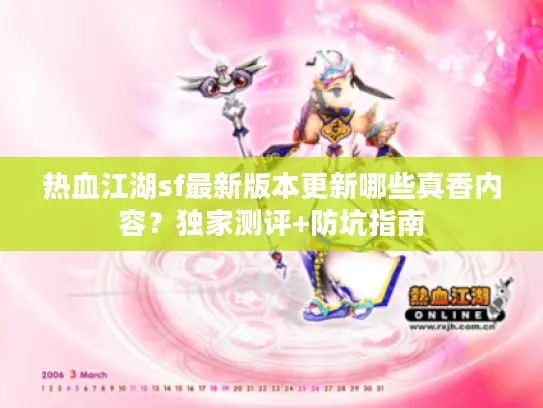 热血江湖sf最新版本更新哪些真香内容?独家测评+防坑指南 热血江湖sf最新版本更新哪些真香内容?独家测评+防坑指南