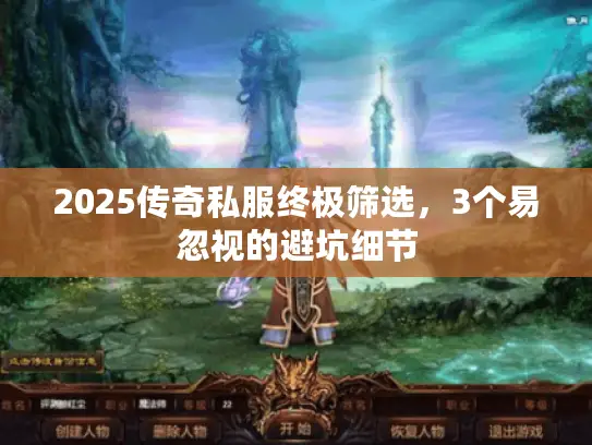 2025传奇私服终极筛选,3个易忽视的避坑细节 2025传奇私服终极筛选,3个易忽视的避坑细节