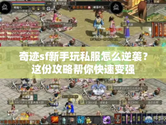 奇迹sf新手玩私服怎么逆袭？这份攻略帮你快速变强