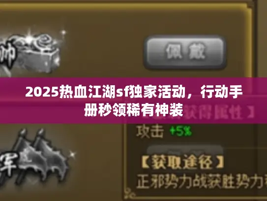 2025热血江湖sf独家活动，行动手册秒领稀有神装