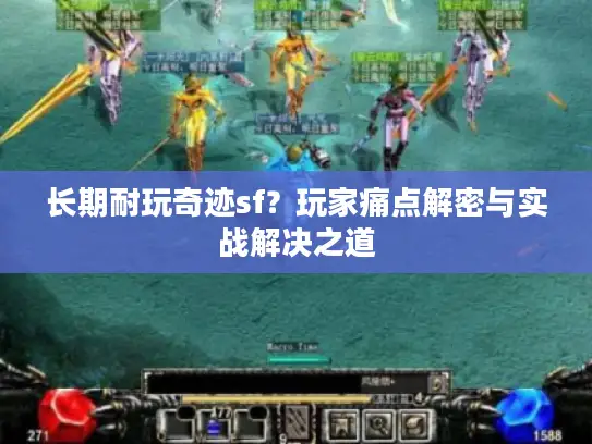 长期耐玩奇迹sf？玩家痛点解密与实战解决之道
