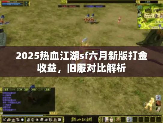 2025热血江湖sf六月新版打金收益，旧服对比解析