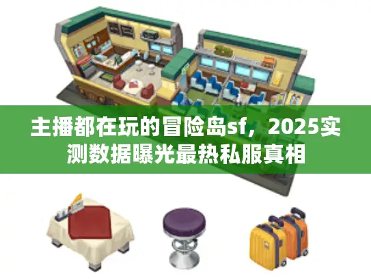 主播都在玩的冒险岛sf，2025实测数据曝光最热私服真相
