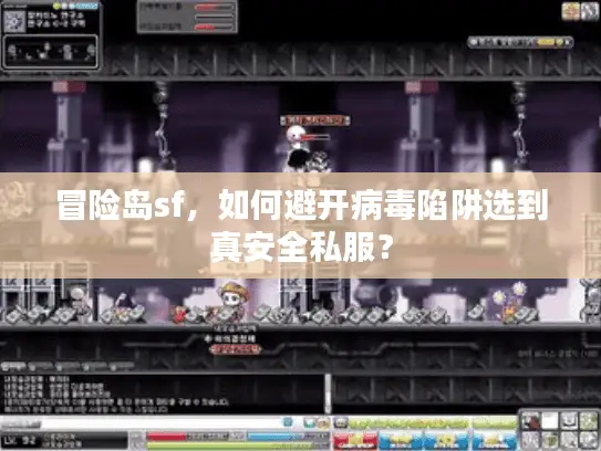 冒险岛sf,如何避开病毒陷阱选到真安全私服? 冒险岛sf,如何避开病毒陷阱选到真安全私服?