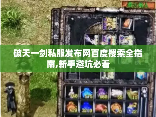 破天一剑私服发布网百度搜索全指南,新手避坑必看