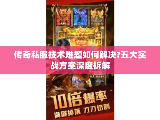 传奇私服技术难题如何解决?五大实战方案深度拆解