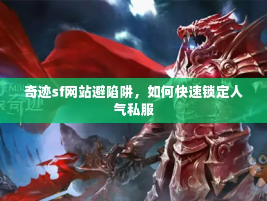 奇迹sf网站避陷阱，如何快速锁定人气私服