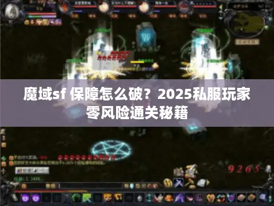魔域sf 保障怎么破？2025私服玩家零风险通关秘籍