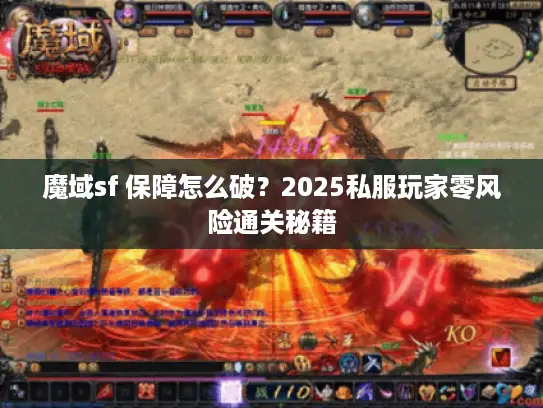 魔域sf 保障怎么破？2025私服玩家零风险通关秘籍