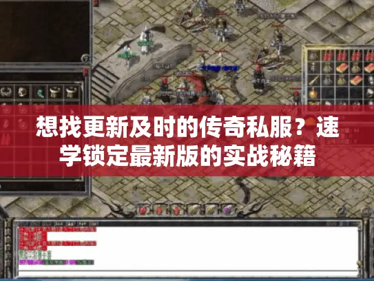 想找更新及时的传奇私服？速学锁定最新版的实战秘籍