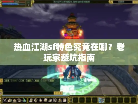 热血江湖sf特色究竟在哪？老玩家避坑指南