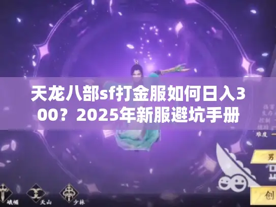 天龙八部sf打金服如何日入300?2025年新服避坑手册 天龙八部sf打金服如何日入300?2025年新服避坑手册