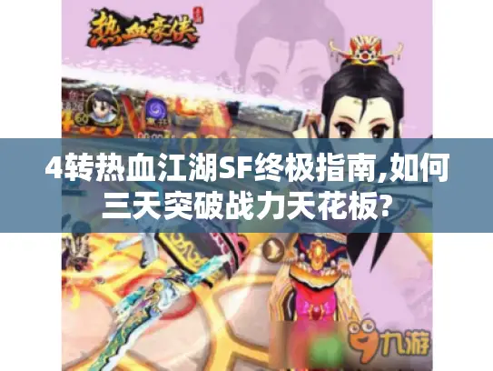 4转热血江湖SF终极指南,如何三天突破战力天花板?