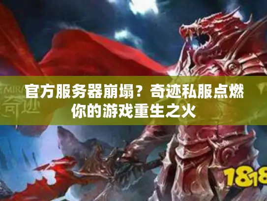 官方服务器崩塌？奇迹私服点燃你的游戏重生之火