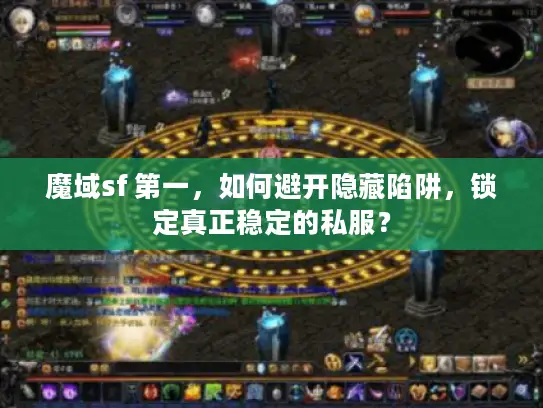 魔域sf 第一，如何避开隐藏陷阱，锁定真正稳定的私服？