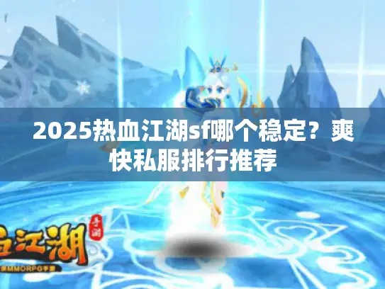 2025热血江湖sf哪个稳定?爽快私服排行推荐 2025热血江湖sf哪个稳定?爽快私服排行推荐