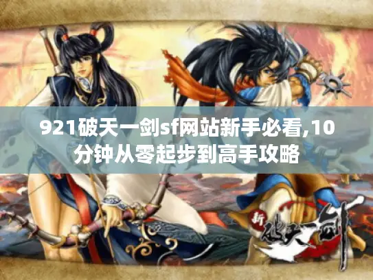 921破天一剑sf网站新手必看,10分钟从零起步到高手攻略