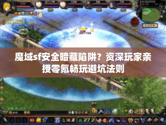 魔域sf安全暗藏陷阱?资深玩家亲授零氪畅玩避坑法则 魔域sf安全暗藏陷阱?资深玩家亲授零氪畅玩避坑法则