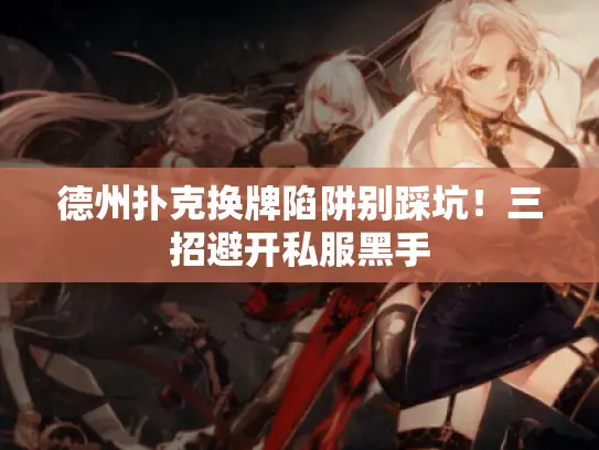 德州扑克换牌陷阱别踩坑!三招避开私服黑手 德州扑克换牌陷阱别踩坑!三招避开私服黑手