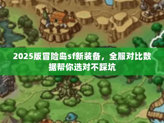 2025版冒险岛sf新装备,全服对比数据帮你选对不踩坑 2025版冒险岛sf新装备,全服对比数据帮你选对不踩坑