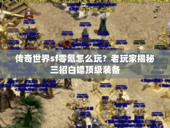 传奇世界sf零氪怎么玩？老玩家揭秘三招白嫖顶级装备