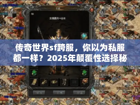 传奇世界sf跨服，你以为私服都一样？2025年颠覆性选择秘诀