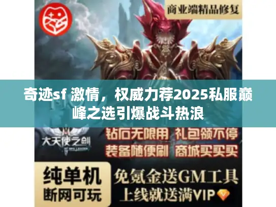 奇迹sf 激情，权威力荐2025私服巅峰之选引爆战斗热浪